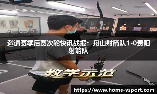 邀请赛季后赛次轮快讯战报：舟山射箭队1-0贵阳射箭队