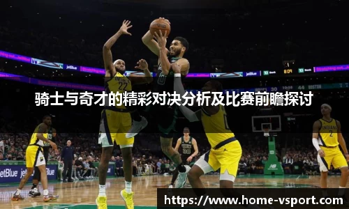 骑士与奇才的精彩对决分析及比赛前瞻探讨